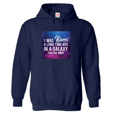 I Was Born A Long Time Ago In A Galaxy Far Far Away Unisex Kids & Adult Pullover Hoodie									